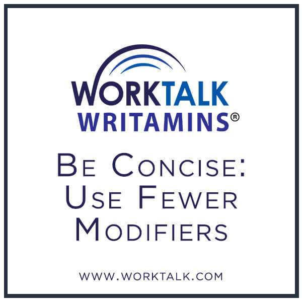 Worktalk Writamins: Be Concise - Use Fewer Modifiers
