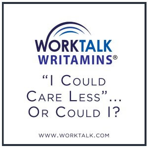 Worktalk Writamins: I Could Care Less... Or Could I?