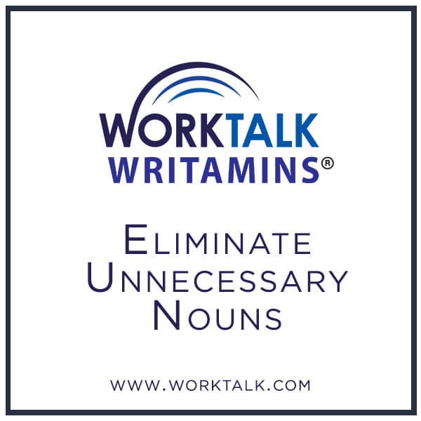 Worktalk Writamins: Eliminate Unnecessary Nouns