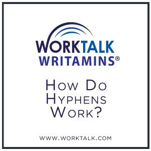 Worktalk Writamins: How do hyphens work?