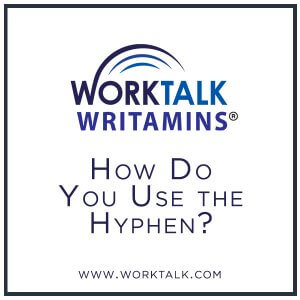 Worktalk Writamins: How do you use the hyphen?