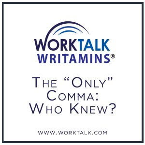 Worktalk Writamins: The "Only" comma - who knew?