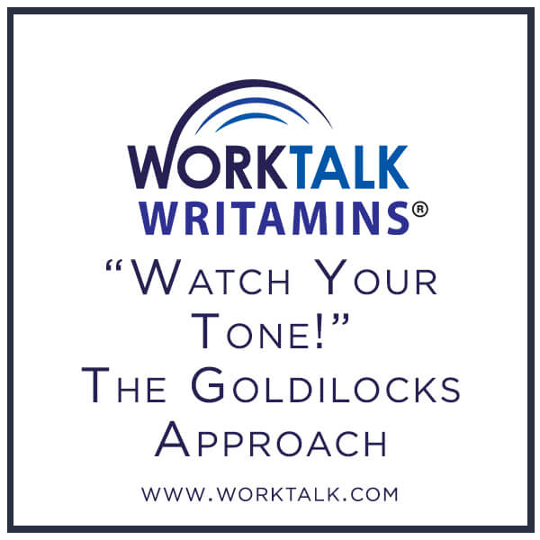 Worktalk Writamins: Watch your tone! The Goldilocks Approach