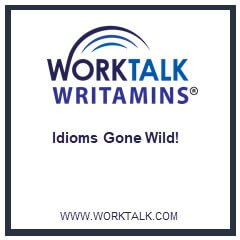 Idioms Gone Wild - Worktalk